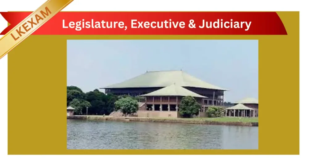 Legislature, Executive & Judiciary – Sri Lanka